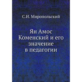 

Ян Амос Коменский и его значение в педагогии. С. И. Миропольский