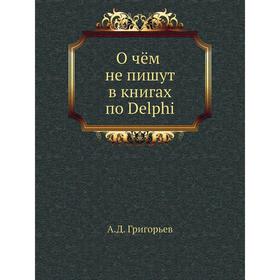

О чём не пишут в книгах по Delphi. А. Д. Григорьев