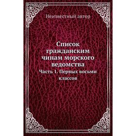 

Список гражданским чинам морского ведомства Часть 1. Первых восьми классов