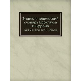 

Энциклопедический словарь Брокгауза и Ефрона. Том V-а. Вальтер - Венути