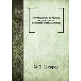 

Путеводитель по Москве и указатель ее достопримечательностей. М. П. Захаров