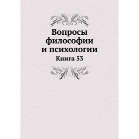 

Вопросы философии и психологии. Книга 53