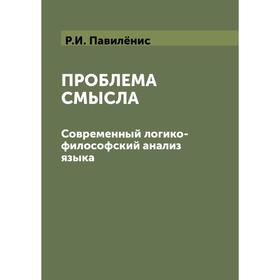 

Проблема смысла. Современный логико-философский анализ языка. Р. И. Павилёнис