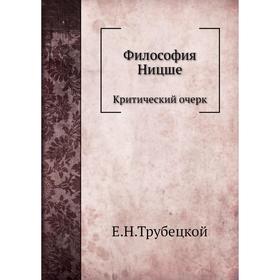 

Философия Ницше. Критический очерк. Е. Н. Трубецкой
