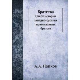 

БратстваОчерк истории западно-русских православных братств. А. А. Папков