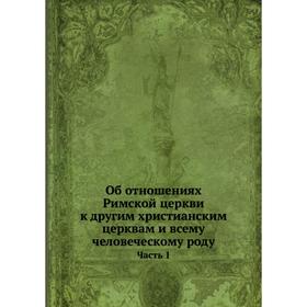 

Об отношениях Римской церкви к другим христианским церквам и всему человеческому роду Часть 1. Епископ Анатолий