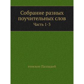 

Собрание разных поучительных слов Часть 1-3. епископ Палладий