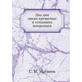 

Два дня среди крещеных и отпавших инородцев. С. М. Матвеев