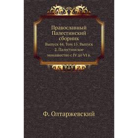 

Православный Палестинский сборник. Выпуск 44. Том 15. Выпуск 2. Палестинское монашество с IV до VI в. Ф. Олтаржевский