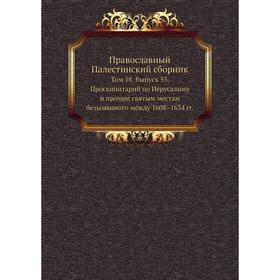 

Православный Палестинский сборник. Том 18. Выпуск 53. Проскинитарий по Иерусалиму и прочим святым местам безымянного между 1608– 1634 годов год С. Дес