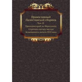 

Православный Палестинский сборник. Том 18. Проскинитарий по Иерусалиму и прочим святым местам безымянного, начала XVII века
