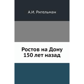 

Ростов на Дону 150 лет назад. А. И. Ригельман