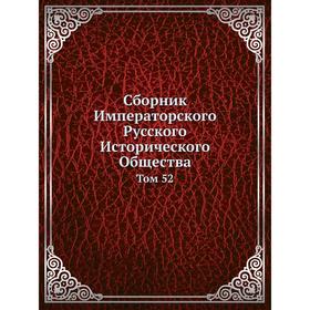 

Сборник Императорского Русского Исторического Общества. Том 52