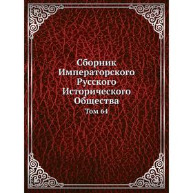 

Сборник Императорского Русского Исторического Общества. Том 64