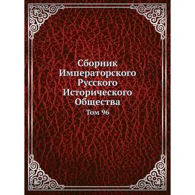 

Сборник Императорского Русского Исторического Общества. Том 96
