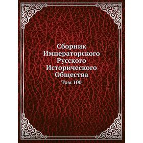 

Сборник Императорского Русского Исторического Общества. Том 100
