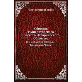 

Сборник Императорского Русского Исторического Общества. Том 121. Архив князя А. И. Чернышева Часть 1