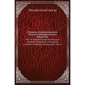 

Сборник Императорского Русского Исторического Общества. Том 142. Памятники дипломатических сношений Московского государства с Польско-Литовским госуда