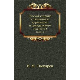 

Русская старина в памятниках церковного и гражданского зодчества. Год 6-й. И. М. Снегирев