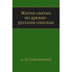 

Жития святых по древне-русским спискам. А. И. Соболевский