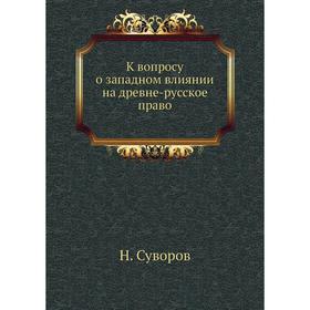 

К вопросу о западном влиянии на древне-русское право. Н. Суворов