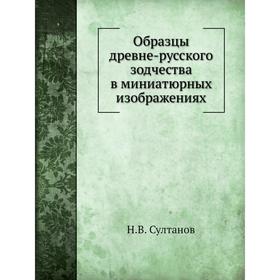 

Образцы древне-русского зодчества в миниатюрных изображениях. Н. В. Султанов