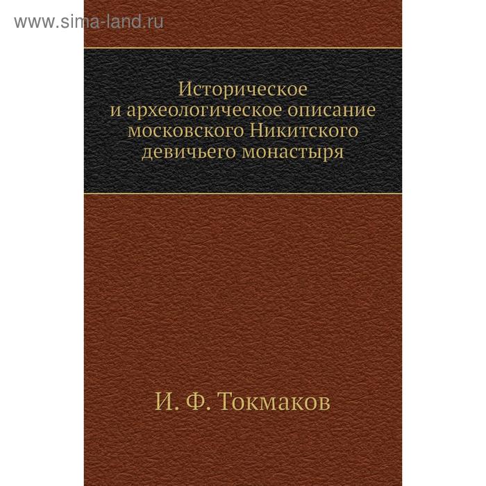 Историческое и археологическое описание московского Никитского девичьего монастыря. И. Ф. Токмаков