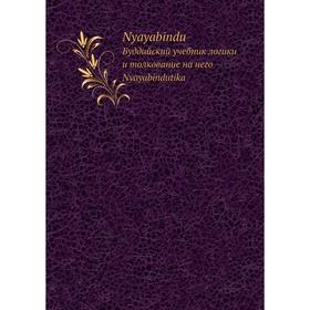 

Книга NyayabinduБуддийский учебник логики и толкование на него Nyayabindutika