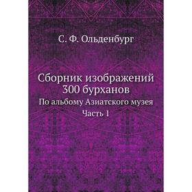 

Сборник изображений 300 бурханов. По альбому Азиатского музея Часть 1. С. Ф. Ольденбург