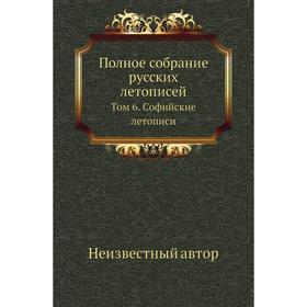 

Полное собрание русских летописей. Том 6. Софийские летописи