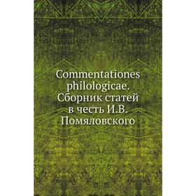 

Commentationes philologicae. Сборник статей в честь И. В. Помяловского