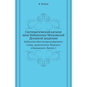 

Систематический каталог книг библиотеки Московской Духовной академииБиблиотека Высокопреосвященного Саввы, архиепископа Тверского и Кашинского. Выпуск