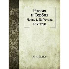 

Россия и Сербия Часть 1. До Устава 1839 года. Н. А. Попов