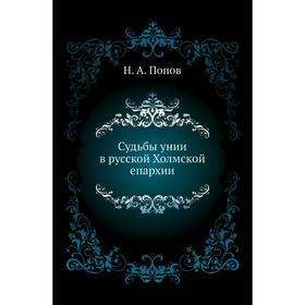 

Судьбы унии в русской Холмской епархии. Н. А. Попов