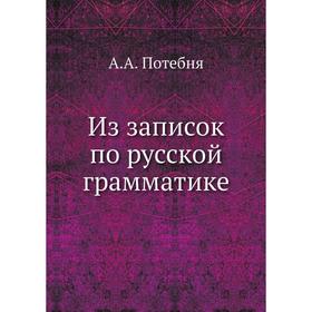 

Из записок по русской грамматике. А. А. Потебня