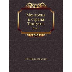 

Монголия и страна Тангутов. Том 1. Н. М. Пржевальский