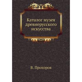 

Каталог музея древнерусского искусства. В. Прохоров
