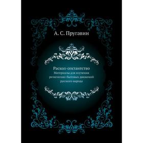 

Раскол-сектантствоМатериалы для изучения религиозно-бытовых движений русского народа. А. С. Пругавин
