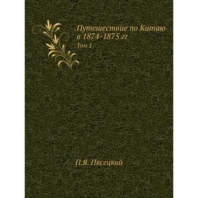 

Путешествие по Китаю в 1874- 1875 годов Том 1. П. Я. Пясецкий