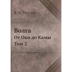 

Волга. От Оки до Камы. Том 2. В. И. Рагозин