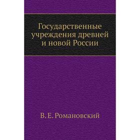 

Государственные учреждения древней и новой России. В. Е. Романовский