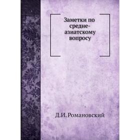 

Заметки по средне-азиатскому вопросу. Д. И. Романовский