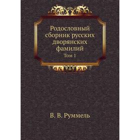 

Родословный сборник русских дворянских фамилий. Том 1. В. В. Руммель