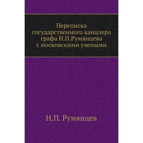 

Переписка государственного канцлера графа Н. П. Румянцева с московскими учеными. Н. П. Румянцев