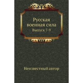 

Русская военная сила. Выпуск 7-9