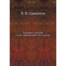 

Адмирал, сенатор Семен Афанасьевич Пустошкин. П. И. Савваитов