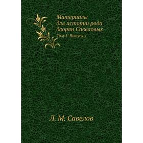 

Материалы для истории рода дворян Савеловых. Том 1. Выпуск 1. Л. М. Савелов