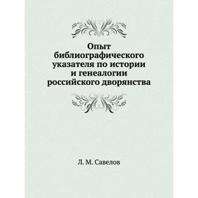 

Опыт библиографического указателя по истории и генеалогии российского дворянства. Л. М. Савелов