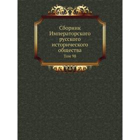 

Сборник Императорского русского исторического общества. Том 98