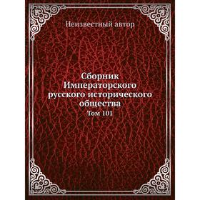 

Сборник Императорского русского исторического общества. Том 101